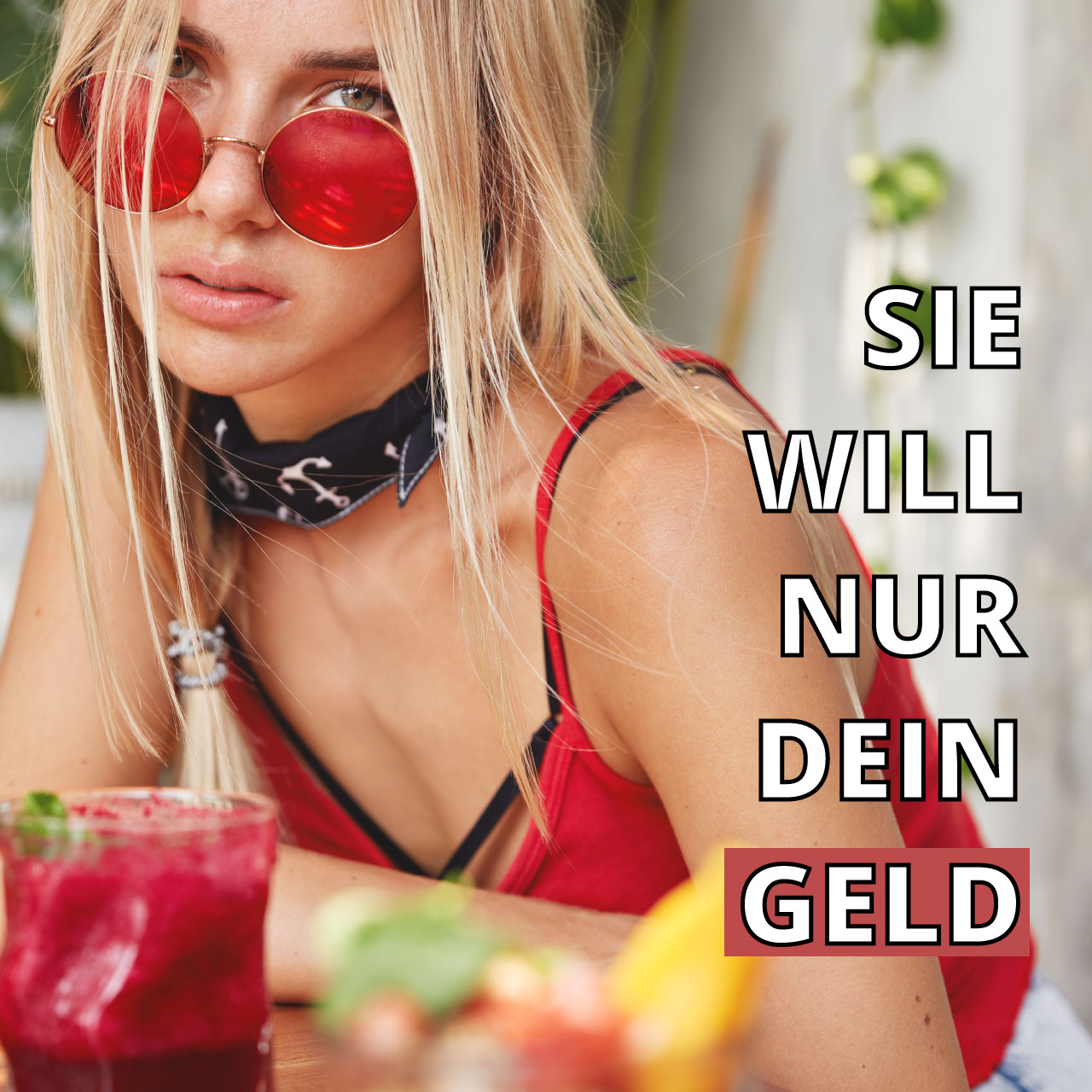 Sie will nur Dein Geld