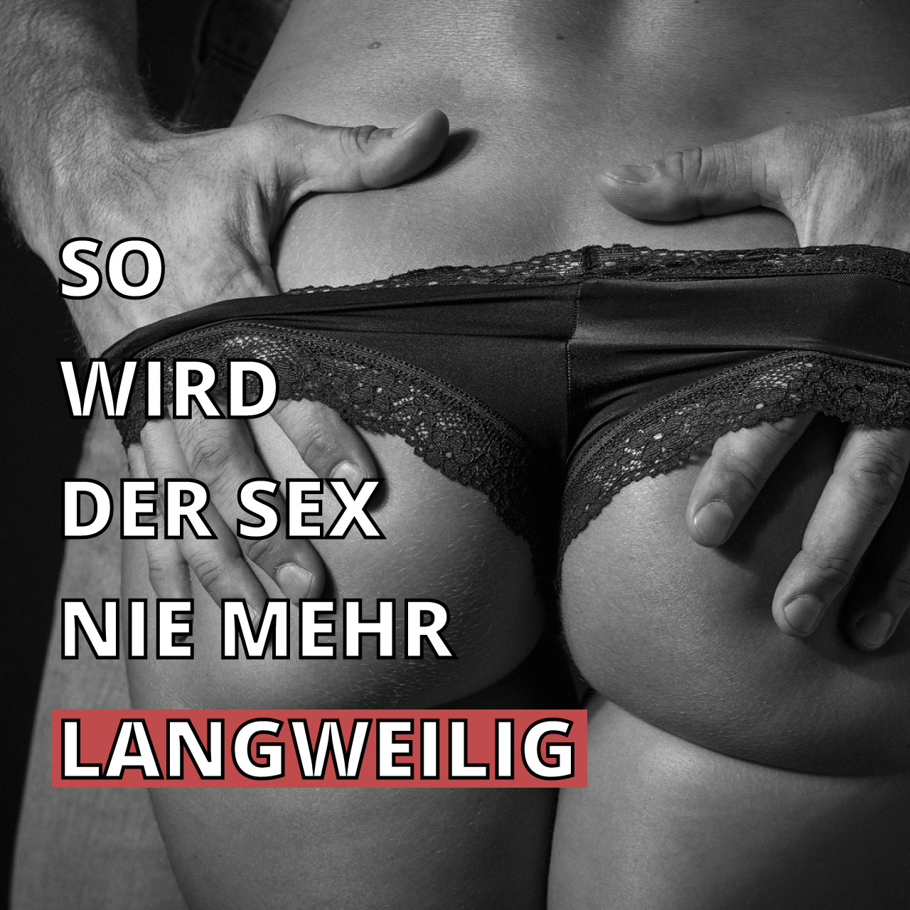 So wird der Sex nie mehr langweilig
